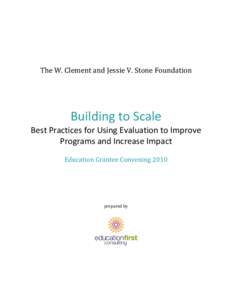 The W. Clement and Jessie V. Stone Foundation  Building to Scale Best Practices for Using Evaluation to Improve Programs and Increase Impact Education Grantee Convening 2010