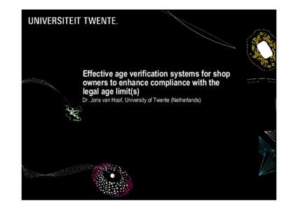 Effective age verification systems for shop owners to enhance compliance with the legal age limit(s) Dr. Joris van Hoof, University of Twente (Netherlands)  MY BACKGROUND