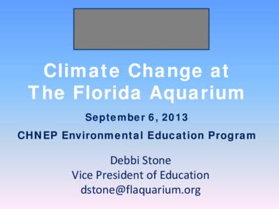 Climate Change at The Florida Aquarium September 6, 2013 CHNEP Environmental Education Program