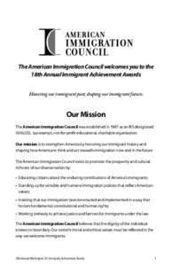 The American Immigration Council welcomes you to the 18th Annual Immigrant Achievement Awards Honoring our immigrant past; shaping our immigrant future. Our Mission The American Immigration Council was established in 198