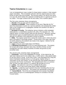 Twelve Voluntaries for organ I am not designating an opus number for these twelve numbers in their present organ incarnation. This to forestall confusion with the original pieces for other forces on which they are all ba