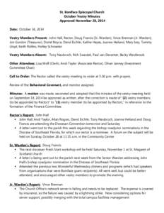 St. Boniface Episcopal Church October Vestry Minutes Approved November 20, 2014 Date: October 16, 2014 Vestry Members Present: John Hall, Rector, Doug Francis (Sr. Warden), Vince Brennan (Jr. Warden), Jon Gordon (Treasur