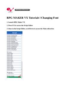 RPG MAKER VX Tutorials | Changing Font 1. Launch RPG Maker VX 2. Press F11 to access the Script Editor 3. Once in the Script Editor, scroll down to access the Main subsection  4. In the script window on your right, clic
