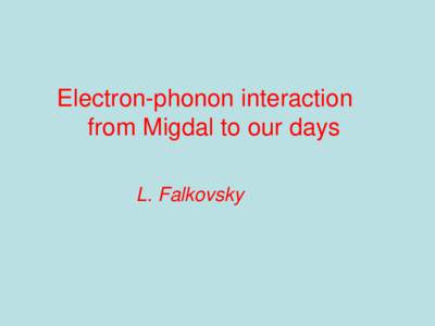 Electron-phonon interaction from Migdal to our days L. Falkovsky Seminal paper