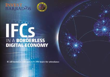 ICAB members will earn 4.5 CPD hours for attendance  PROGRAMME IFCs IN A BORDERLESS DIGITAL ECONOMY HILTON BARBADOS RESORT BARBADOS