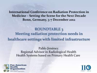International Conference on Radiation Protection in Medicine – Setting the Scene for the Next Decade Bonn, Germany, 3-7 December 2012 ROUNDTABLE 3 Meeting radiation protection needs in