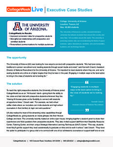 Executive Case Studies College: University of Arizona Location: Tucson, AZ Size: 40,000 students CollegeWeekLive Results: • Improved conversion rates for prospective students