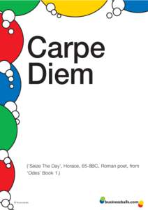 Carpe Diem (‘Seize The Day’, Horace, 65-8BC, Roman poet, from ‘Odes’ Book 1.)  ©