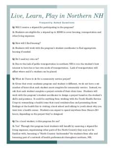 Live, Learn, Play in Northern NH Frequentl y As ked Questions Q: Will I receive a stipend for participating in the program? A: Students are eligible for a stipend up to $2000 to cover housing, transportation and other li