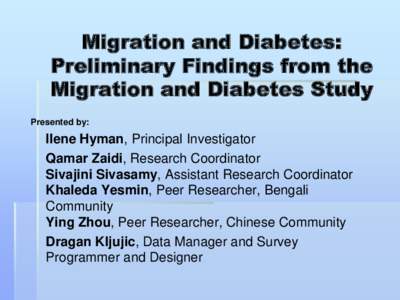 Migration and Diabetes: Preliminary Findings from the Migration and Diabetes Study Presented by:  Ilene Hyman, Principal Investigator