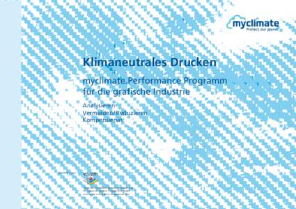 Klimaneutrales Drucken myclimate Performance Programm für die grafische Industrie Analysieren Vermeiden / Reduzieren Kompensieren