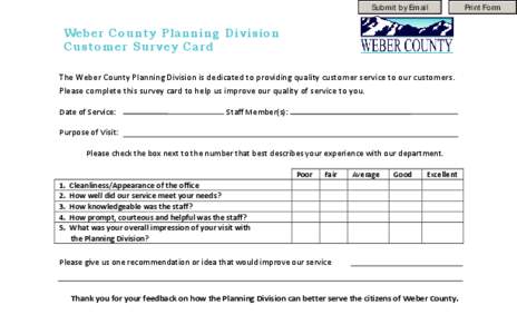 Submit by Email  Weber County Planning Division Customer Survey Card The Weber County Planning Division is dedicated to providing quality customer service to our customers. Please complete this survey card to help us imp