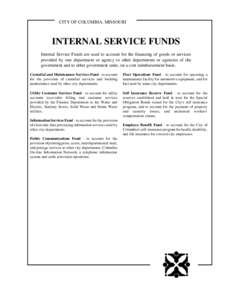 CITY OF COLUMBIA, MISSOURI  INTERNAL SERVICE FUNDS Internal Service Funds are used to account for the financing of goods or services provided by one department or agency to other departments or agencies of the government