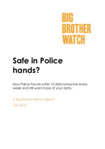Safe in Police hands? How Police Forces suffer 10 data breaches every week and still want more of your data. A Big Brother Watch Report July 2016