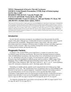 TITLE: Management of Invasive Thyroid Carcinoma SOURCE: Grand Rounds Presentation, UTMB, Dept. of Otolaryngology DATE: May 2, 2007 RESIDENT PHYSICIAN: Camysha Wright, MD FACULTY ADVISOR: Vicente Resto, MD, PhD SERIES EDI