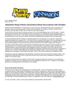 For Immediate Release March 18, 2013 Bosselman Pump & Pantry Convenience Stores first to partner with Cinnabon GRAND ISLAND, NEBRASKA – Pump & Pantry convenience stores, operated by the Bosselman Companies, are pleased