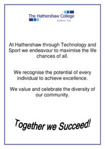 At Hathershaw through Technology and Sport we endeavour to maximise the life chances of all. We recognise the potential of every individual to achieve excellence. We value and celebrate the diversity of