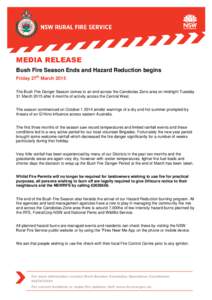 MEDIA RELEASE Bush Fire Season Ends and Hazard Reduction begins Friday 27th March 2015 The Bush Fire Danger Season comes to an end across the Canobolas Zone area on midnight Tuesday 31 March 2015 after 6 months of activi