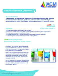 Mission Statement & Objectives Mission Statement The mission of the International Association of Color Manufacturers is to advance the interests of manufacturers, producers, and users in the color industry by demonstrati