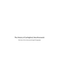 The History of Carlingford, New Brunswick (The Story of Our Community through Photography) To my wife Sherry and my sons Robin and Markus and Zachary without whom this book would have