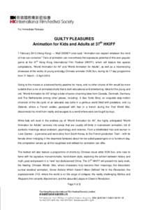 For Immediate Release  GUILTY PLEASURES Animation for Kids and Adults at 37th HKIFF 7 February[removed]Hong Kong) ― Walt DISNEY once said, “Animation can explain whatever the mind of man can conceive.