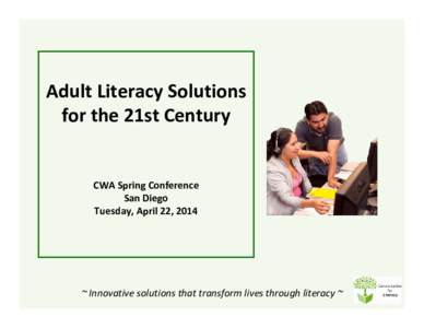 Adult Literacy Solutions  for the 21st Century CWA Spring Conference San Diego Tuesday, April 22, 2014