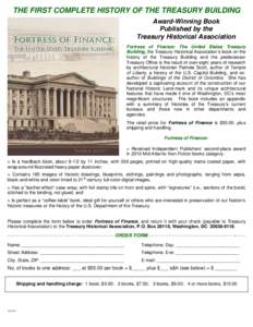 THE FIRST COMPLETE HISTORY OF THE TREASURY BUILDING Award-Winning Book Published by the Treasury Historical Association Fortress of Finance: The United States Treasury Building, the Treasury Historical Association’s bo