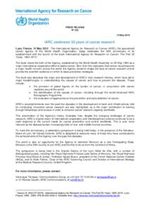 PRESS RELEASE N° May 2015 IARC celebrates 50 years of cancer research Lyon, France, 15 MayThe International Agency for Research on Cancer (IARC), the specialized