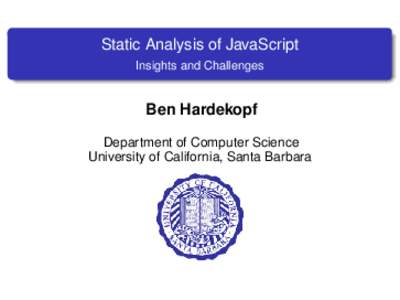 Static Analysis of JavaScript Insights and Challenges Ben Hardekopf Department of Computer Science University of California, Santa Barbara