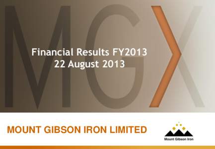 Financial Results FY2013 22 August 2013 MOUNT GIBSON IRON LIMITED  Disclaimer