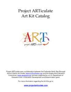 Project ARTiculate Art Kit Catalog Project ARTiculate was a collaboration between the Fairbanks North Star Borough School District Art Center (www.k12northstar.org) and the Alaska Arts Education Consortium (www.akartsed.