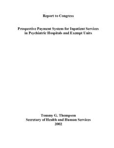 Report to Congress Prospective Payment System for Inpatient Services in Psychiatric Hospitals and Exempt Units Tommy G. Thompson Secretary of Health and Human Services