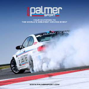 YOUR INVITATION TO THE WORLD’S GREATEST DRIVING EVENT WWW.PALMERSPORT.COM  THE