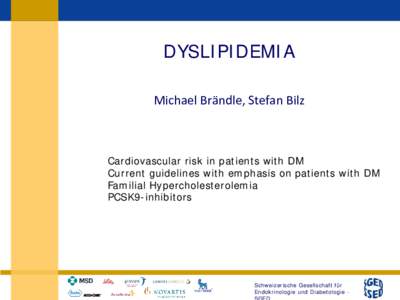 DYSLIPIDEMIA Michael Brändle, Stefan Bilz Cardiovascular risk in patients with DM Current guidelines with emphasis on patients with DM Familial Hypercholesterolemia