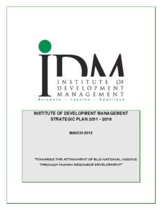 INSTITUTE OF DEVELOPMENT MANAGEMENT STRATEGIC PLAN[removed]MARCH 2012 “TOWARDS THE ATTAINMENT OF BLS NATIONAL VISIONS THROUGH HUMAN RESOURCE DEVELOPMENT”
