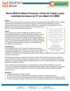 Banco MidFirst Mejora Procesos y Orden de Trabajo y gana visibilidad de atrasos de OT con eMaint X3 CMMS Historia Como uno de los mayores bancos con dueños privados en los Estados Unidos, Banco MidFirst ofrece una gama 