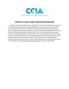 AIRPORT TO HOLD ACDBE STAKEHOLDERS MEETING The Corpus Christi International Airport is required by the Federal Aviation Administration to present its recommended Airport Concession Disadvantaged Business Enterprise progr
