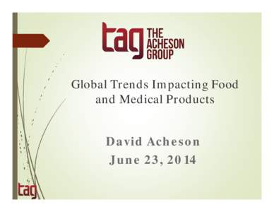 Global Trends Impacting Food and Medical Products David Acheson June 23, 2014  Outline