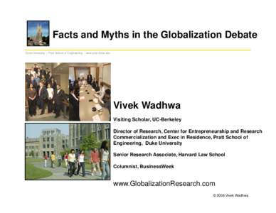 Facts and Myths in the Globalization Debate Duke University – Pratt School of Engineering – www.pratt.duke.edu Vivek Wadhwa Visiting Scholar, UC-Berkeley Director of Research, Center for Entrepreneurship and Research