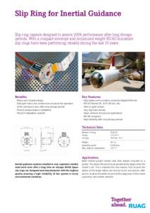 Slip Ring for Inertial Guidance Slip ring capsule designed to assure 100% performance after long storage periods. With a compact envelope and minimized weight RUAG miniature slip rings have been performing reliably durin