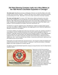 Did Pabst Brewing Company really win a Blue Ribbon at the 1893 World’s Columbian Exposition in Chicago? The urban myth: Pabst Brewing Company of Milwaukee, Wisconsin won their Blue Ribbon at the 1893