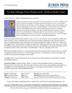 For Immediate Release  New Book Challenges Victory Theology and the “Health and Wealth“ Gospel Valley Forge, PA—Who is Christianity about, anyway? It seems that many of us have gone after a Christianity based on th