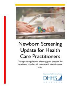 Newborn Screening Update for Health Care Practitioners Changes in regulations affecting your practice for newborns transferred to neonatal intensive care units.