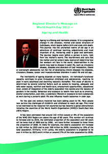 Regional Director’s Message on World Health Day 2012 — Ageing and Health Ageing is a lifelong and inevitable process. It is a progressive change in the physical, mental and social structure of individuals, which begi