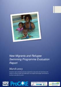 New Migrants and Refugee Swimming Programme Evaluation Report March 2013 Evaluation report of health promotion programmes using water and swimming as the medium to improve health and wellbeing for new migrant and refugee