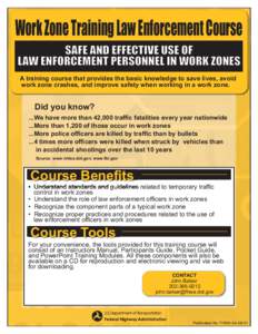 Work Zone Training Law Enforcement Course SAFE AND EFFECTIVE USE OF LAW ENFORCEMENT PERSONNEL IN WORK ZONES A training course that provides the basic knowledge to save lives, avoid work zone crashes, and improve safety w