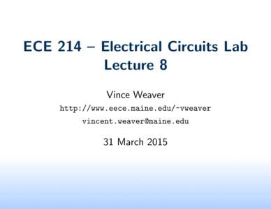 ECE 214 – Electrical Circuits Lab Lecture 8 Vince Weaver http://www.eece.maine.edu/~vweaver 