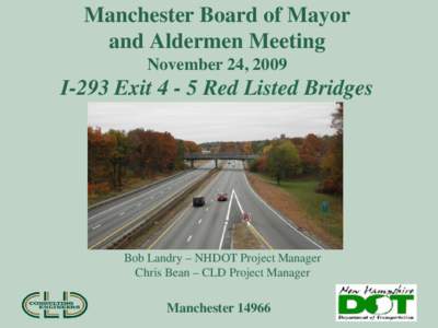 Manchester Board of Mayor  and Aldermen Meeting November, 24, [removed]I-293 Exit[removed]Red Listed Bridges, Manchester[removed]Bob Landry - NHDOT Project Manager Chris Bean - CLD President / Project Manager