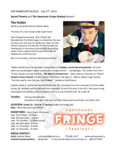 FOR IMMEDIATE RELEASE: July 17th, 2014 Spired Theatre and The Vancouver Fringe Festival present: The Hatter Written and performed by Andrew Wade The story of a man trying madly to get home.