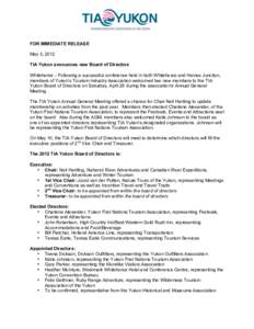  	
    FOR IMMEDIATE RELEASE May 3, 2012 TIA Yukon announces new Board of Directors Whitehorse – Following a successful conference held in both Whitehorse and Haines Junction,